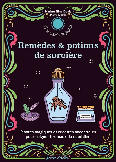 Remèdes & potions de sorcières : plantes magiques et recettes ancestrales pour soigner les maux du quotidien