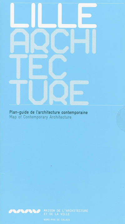 Lille architecture : plan-guide de l'architecture contemporaine. Lille architecture : map of contemporary architecture