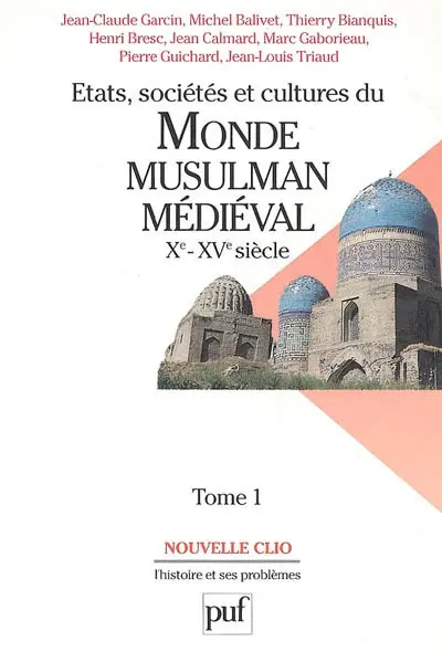 Etats, sociétés et cultures du monde musulman médiéval, Xe-XVe siècle. Vol. 1. L'évolution politique et sociale
