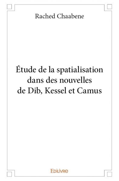 Étude de la spatialisation dans des nouvelles de dib, kessel et camus