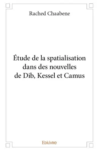 Étude de la spatialisation dans des nouvelles de dib, kessel et camus