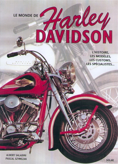 Le monde de la Harley-Davidson : l'histoire, les modèles, les customs, les spécialistes