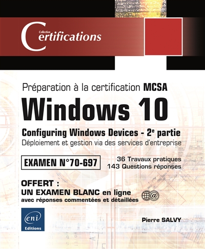 Windows 10, configuring Windows devices : préparation à la certification MCSA, examen n° 70-697. Vol. 2. Déploiement et gestion via des services d'entreprise : 36 travaux pratiques, 143 questions réponses
