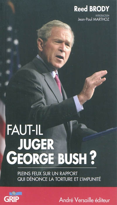 Faut-il juger George Bush ? : pleins feux sur un rapport qui dénonce la torture et l'impunité