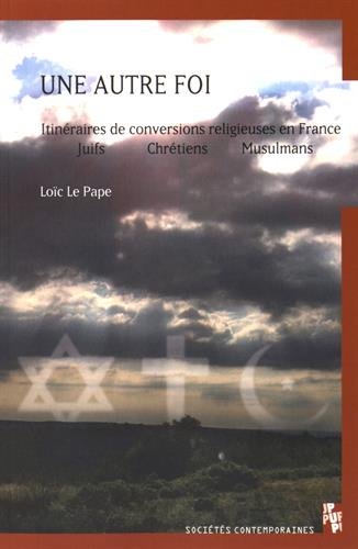 Une autre foi : itinéraires de conversions religieuses en France : juifs, chrétiens, musulmans