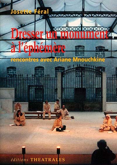 Dresser un monument à l'éphémère : rencontres avec Ariane Mnouchkine