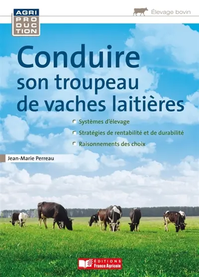Conduire son troupeau de vaches laitières : systèmes d'élevage, stratégies de rentabilité et de durabilité, raisonnements des choix