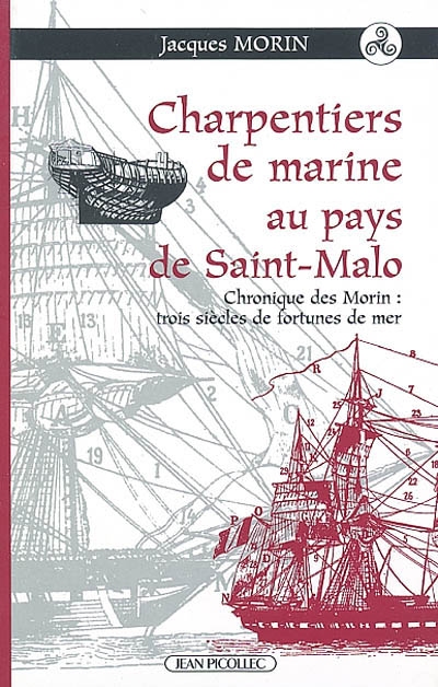 Charpentiers de marine au pays de Saint-Malo : chronique des Morin : trois siècles de fortunes de mer