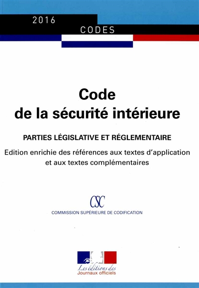Code de la sécurité intérieure 2016 : parties législative et réglementaire : édition enrichie des références aux textes d'application et aux textes complémentaires