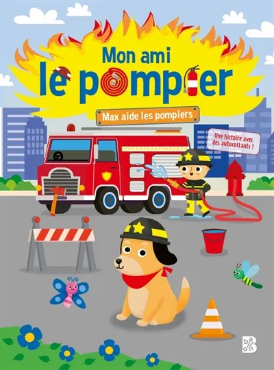 Mon ami le pompier : Max aide les pompiers : une histoire avec des autocollants !