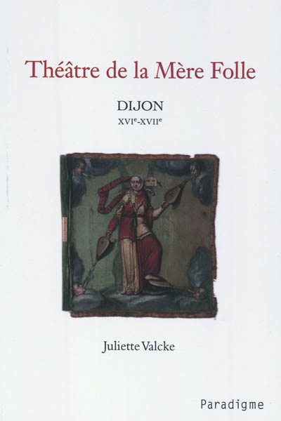 Théâtre de la Mère Folle : Dijon XVIe-XVIIe