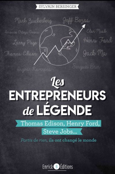 Les entrepreneurs de légende : partis de rien, ils ont changé le monde. Thomas Edison, Henry Ford, Steve Jobs...