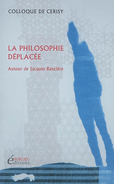 La philosophie déplacée : autour de Jacques Rancière