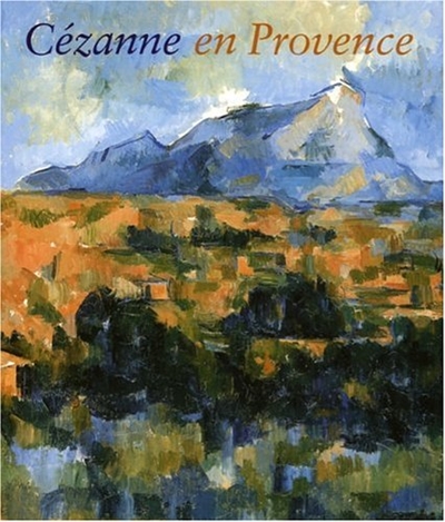 Cézanne en Provence : exposition, National gallery of art, Washington, 29 janvier-7 mai 2006 ; Musée Granet, Aix-en-Provence, 9 juin-7 septembre 2006