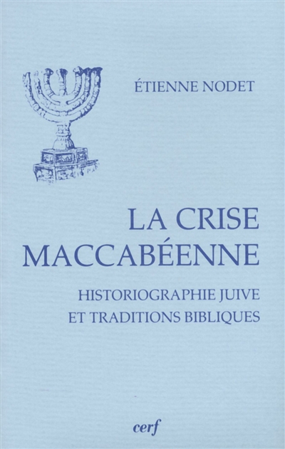 La crise maccabéenne : historiographie juive et traditions bibliques - Etienne Nodet
