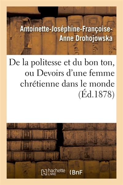 De la politesse et du bon ton, ou Devoirs d'une femme chrétienne dans le monde 7e éd