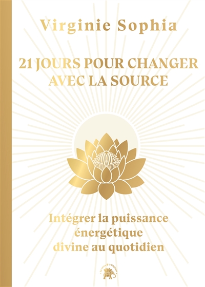 Les messages de la source : 21 jours pour changer de vie grâce à la puissance énergétique divine