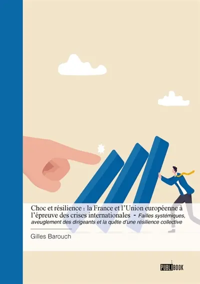Choc et résilience : La France et l'Union européenne à l'épreuve des crises internationales : Failles systémiques, aveuglement des dirigeants et la quête d'une résilience collective