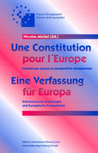 Une Constitution pour l'Europe : expériences suisses et perspectives européennes. Eine Verfassung für Europa : schweizerische Erfahrungen und europäische Perspektiven