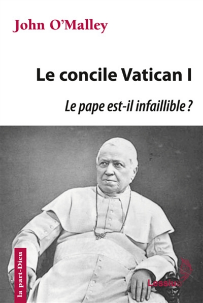 Le concile Vatican I : le pape est-il infaillible ? : la construction de l'Eglise ultramondaine (1869-1870)