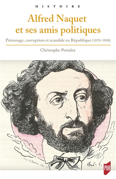 Alfred Naquet et ses amis politiques : patronage, corruption et scandale en République, 1870-1898