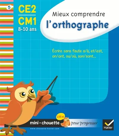 Mieux comprendre l'orthographe CE2-CM1, 8-10 ans : écrire sans faute a-à, et-est, on-ont, ou-où, son-sont...