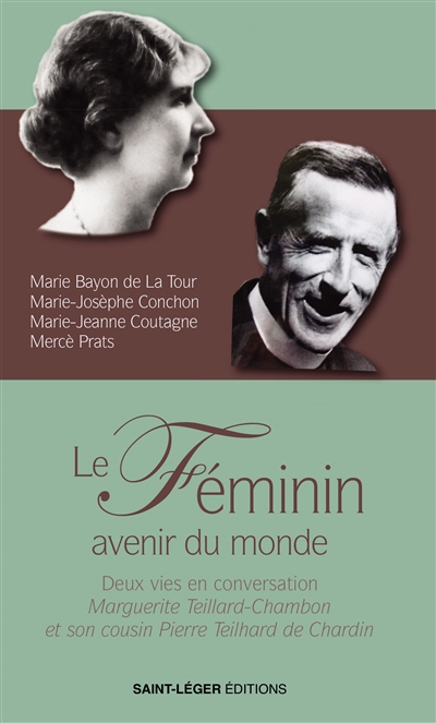 Le féminin, avenir du monde : deux vies en conversation : Marguerite Teillard-Chambon et son cousin Pierre Teilhard de Chardin
