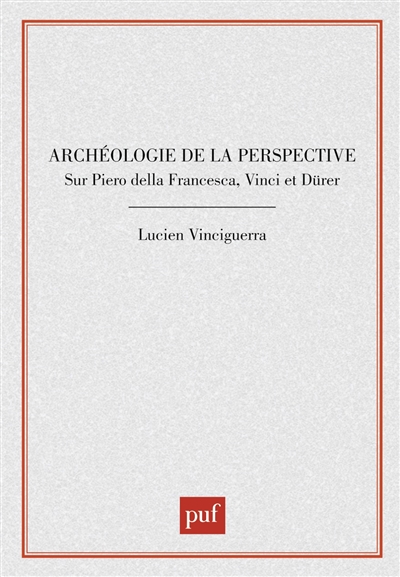 Archéologie de la perspective : sur Piero della Francesca, Vinci et Dürer