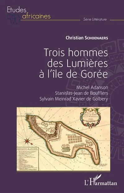 Trois hommes des Lumières à l'île de Gorée : Michel Adanson, Stanislas-Jean de Boufflers, Sylvain Meinrad Xavier de Golbery