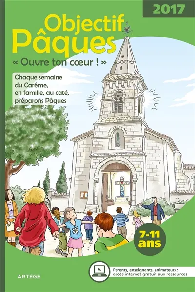 Objectif Pâques 2017 : ouvre ton coeur ! : chaque semaine du carême, en famille, au caté, préparons Pâques, 7-11 ans