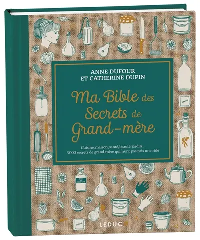 Ma bible des secrets de grand-mère : cuisine, maison, santé, beauté, jardin... 3.000 secrets de grand-mère qui n'ont pas pris une ride