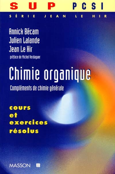 Série Jean Le Hir : Sup MPSI, PCSI, PTSI. Vol. 5. Chimie organique, compléments de chimie générale : cours et exercices corrigés