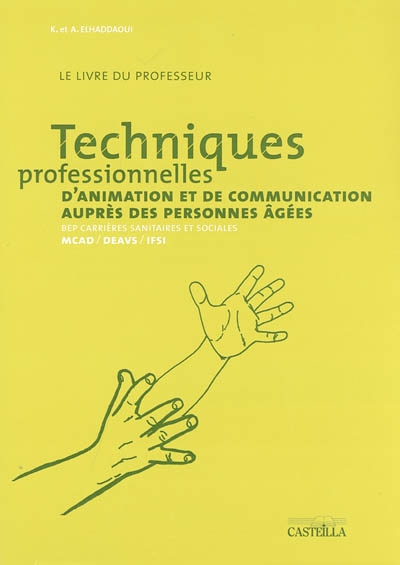 Techniques professionnelles d'animation et de communication auprès des personnes âgées : BEP carrières sanitaires et sociales, MCAD, DEAVS, IFSI : livre du professeur