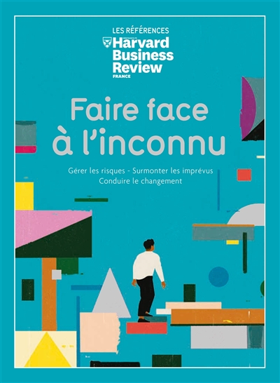 Faire face à l'inconnu : gérer les risques, surmonter les imprévus, conduire le changement