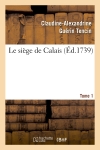 Le siége de Calais. T. 1