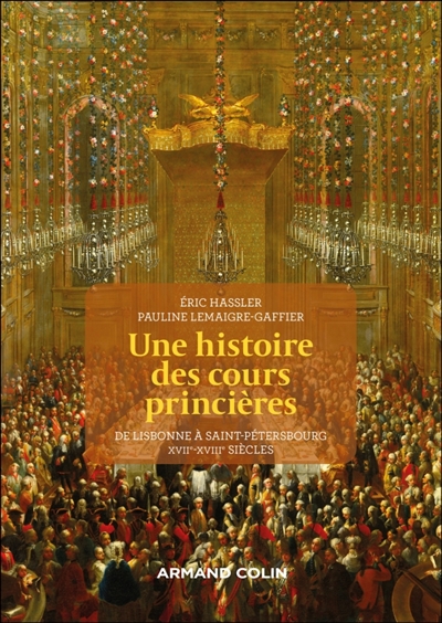 Une histoire des cours princières : de Lisbonne à Saint-Pétersbourg, XVIIe-XVIIIe siècles