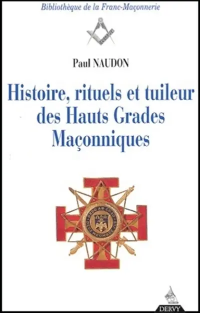Histoire, rituels et tuileur des hauts grades maçonniques : le rite écossais ancien et accepté