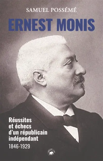 Ernest Monis : réussites et échecs d'un républicain indépendant : 1846-1929