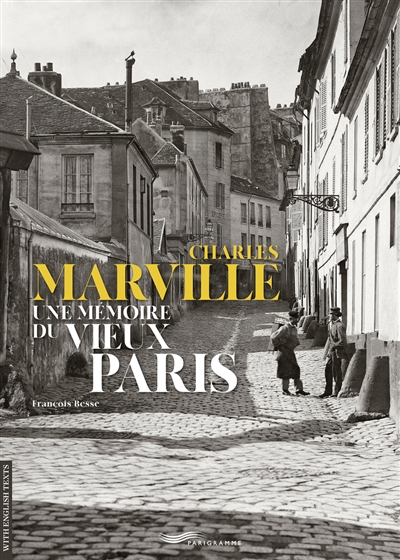 Charles Marville : une mémoire du vieux Paris. Charles Marville : memories of old Paris