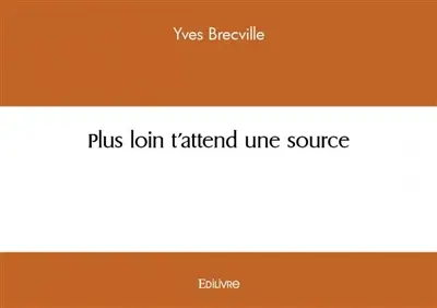 Plus loin t'attend une source