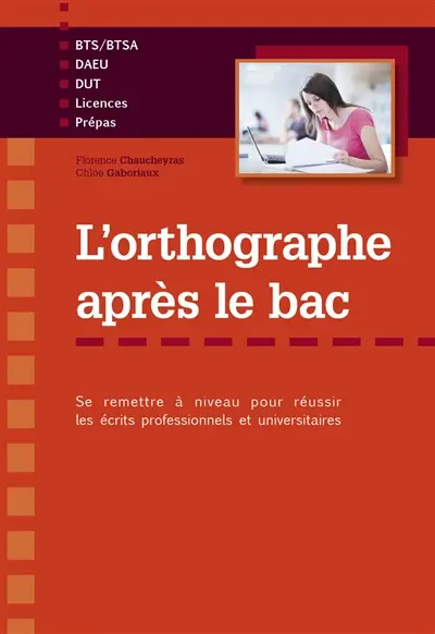 L'orthographe après le bac : se remettre à niveau pour réussir les écrits professionnels et universitaires : BTS-BTSA, DAEU, DUT, licences, prépas