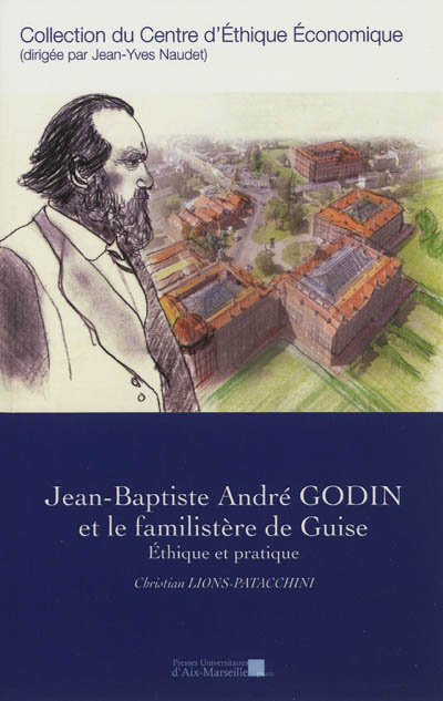 Jean-Baptiste André Godin et le familistère de Guise : éthique et pratique