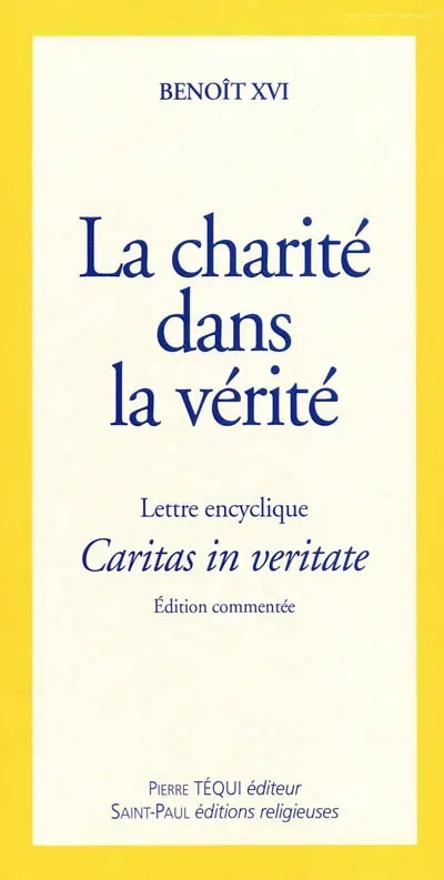 Lettre encyclique Caritas in veritate : du souverain pontife Benoît XVI aux évêques, aux prêtres et aux diacres, aux personnes consacrées, aux fidèles laïques et à tous les hommes de bonne volonté : sur le développement intégral dans la charité et la vérité