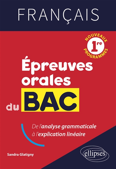 Français 1re, épreuves orales du bac : de l'analyse grammaticale à l'explication linéaire : nouveaux programmes