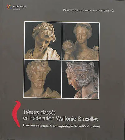Protection du patrimoine culturel. Vol. 2. Trésors classés en Fédération Wallonie-Bruxelles : les oeuvres de Jacques Du Broeucq (collégiale Sainte-Waudru, Mons)