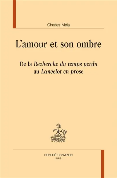L'amour et son ombre : de la Recherche du temps perdu au Lancelot en prose