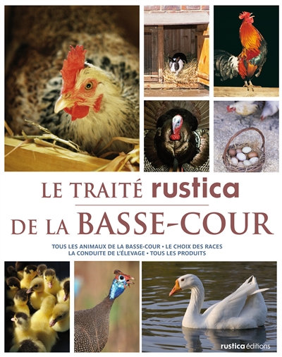 Le traité Rustica de la basse-cour : tous les animaux de la basse-cour, le choix des races, la conduite de l'élevage, tous les produits