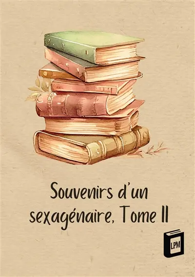 Souvenirs d'un sexagénaire : Tome II