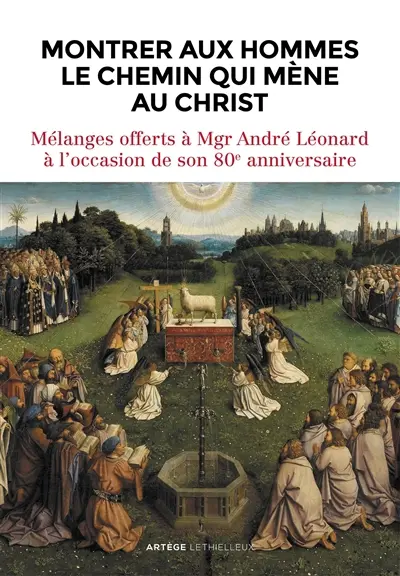 Montrer aux hommes le chemin qui mène au Christ : mélanges offerts à Mgr André Léonard archevêque émérite de Malines-Bruxelles à l'occasion de son 80e anniversaire
