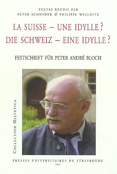 La Suisse, une idylle ?. Die Schweiz, eine Idylle ? : Festschrift für Peter André Bloch